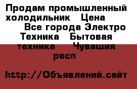 Продам промышленный холодильник › Цена ­ 40 000 - Все города Электро-Техника » Бытовая техника   . Чувашия респ.